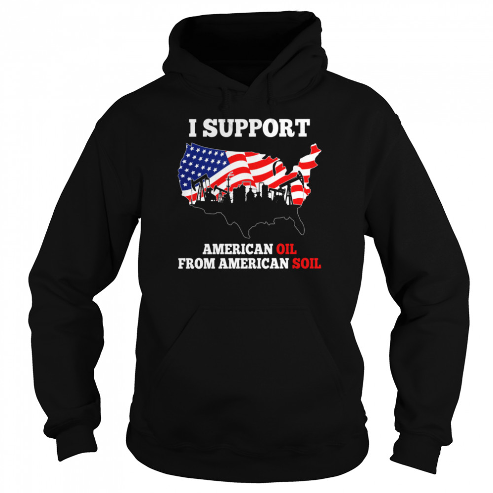 I Support American Oil New shirt Unisex Hoodie
