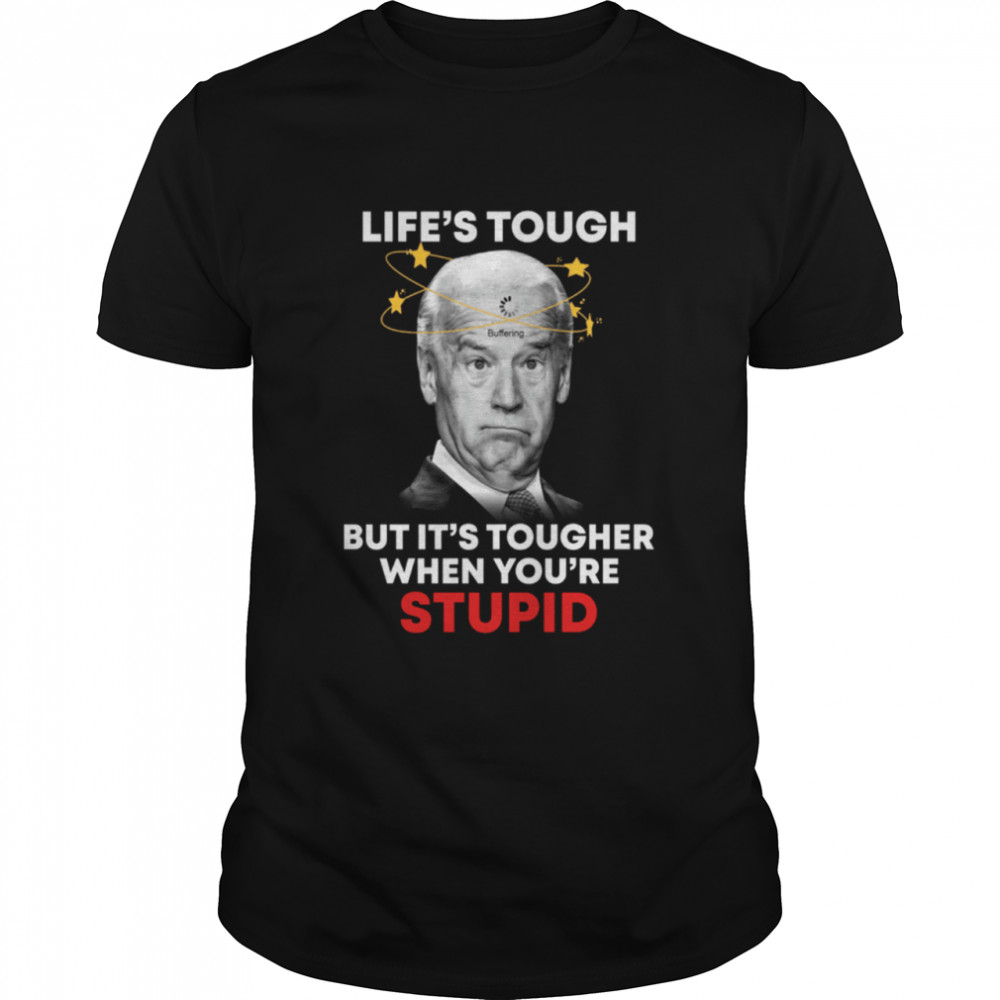 Life’s tough but it's tougher when you're stupid shirt Classic Men's T-shirt