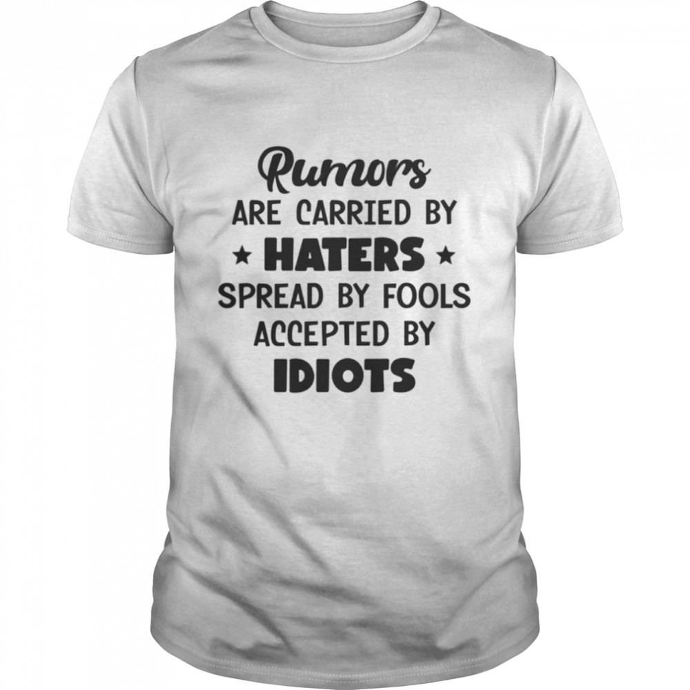 RUMORS ARE CARRIED BY HATERS shirt Classic Men's T-shirt