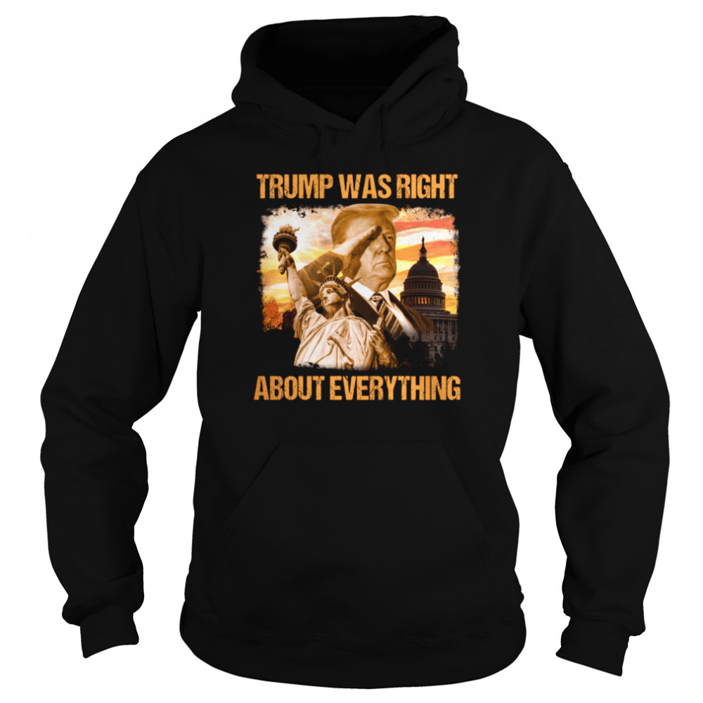 Trump was right about everything shirt Unisex Hoodie