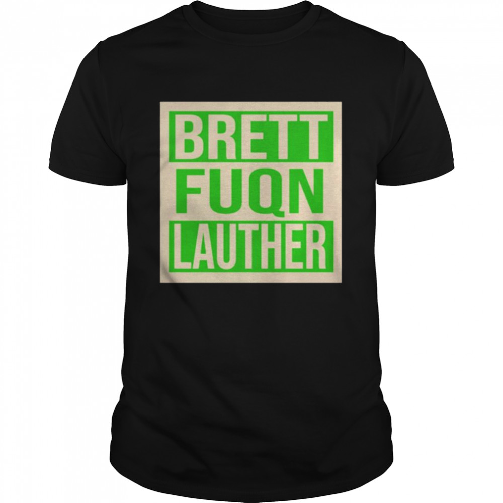 Brett fuqn lauther shirt