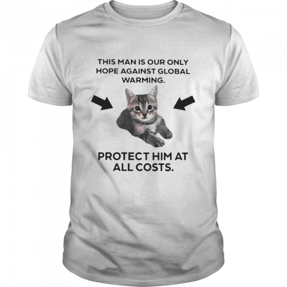 Cat this man is our only hope against global warming shirt