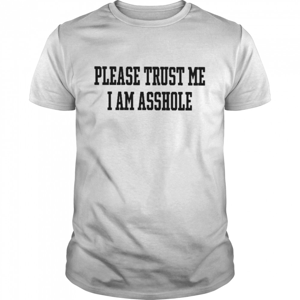 Please trust me I am asshole 2022 shirt