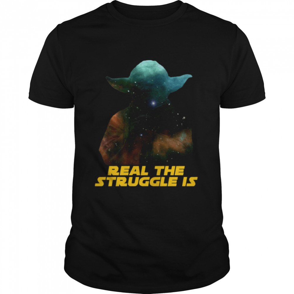 Real The Struggle Is Yoda Star Wars shirt