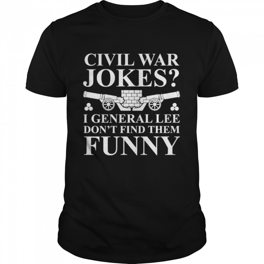 Civil war jokes I general lee don’t find them funny shirt