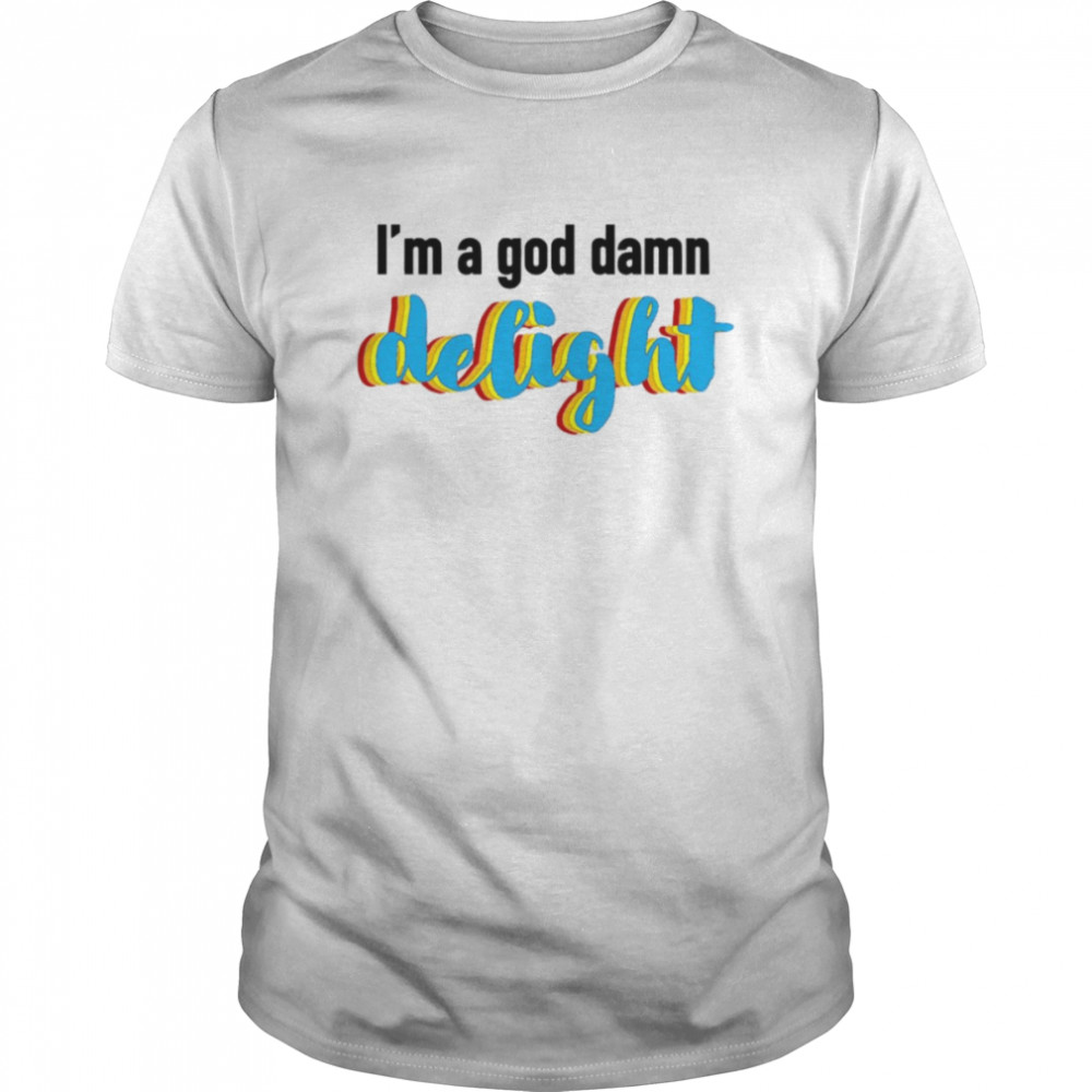 I’m A God Damn Delight Never Have I Ever shirt