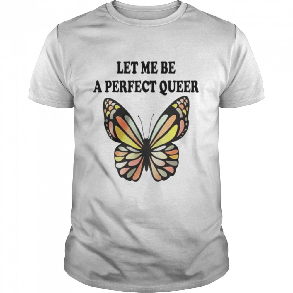 Let me be a perfect queer unisex T-shirt