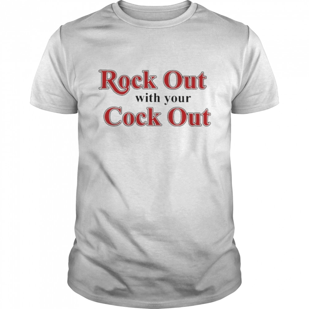 Rock Out With Your Cock Out Shirt