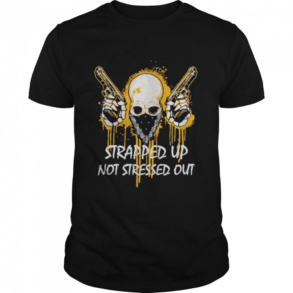 Strapped up not stressed out shirt