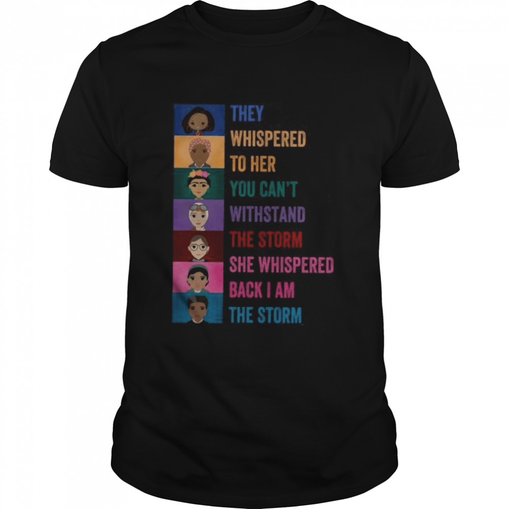 They Whispered To Her You Can’t Withstand The Storm shirt