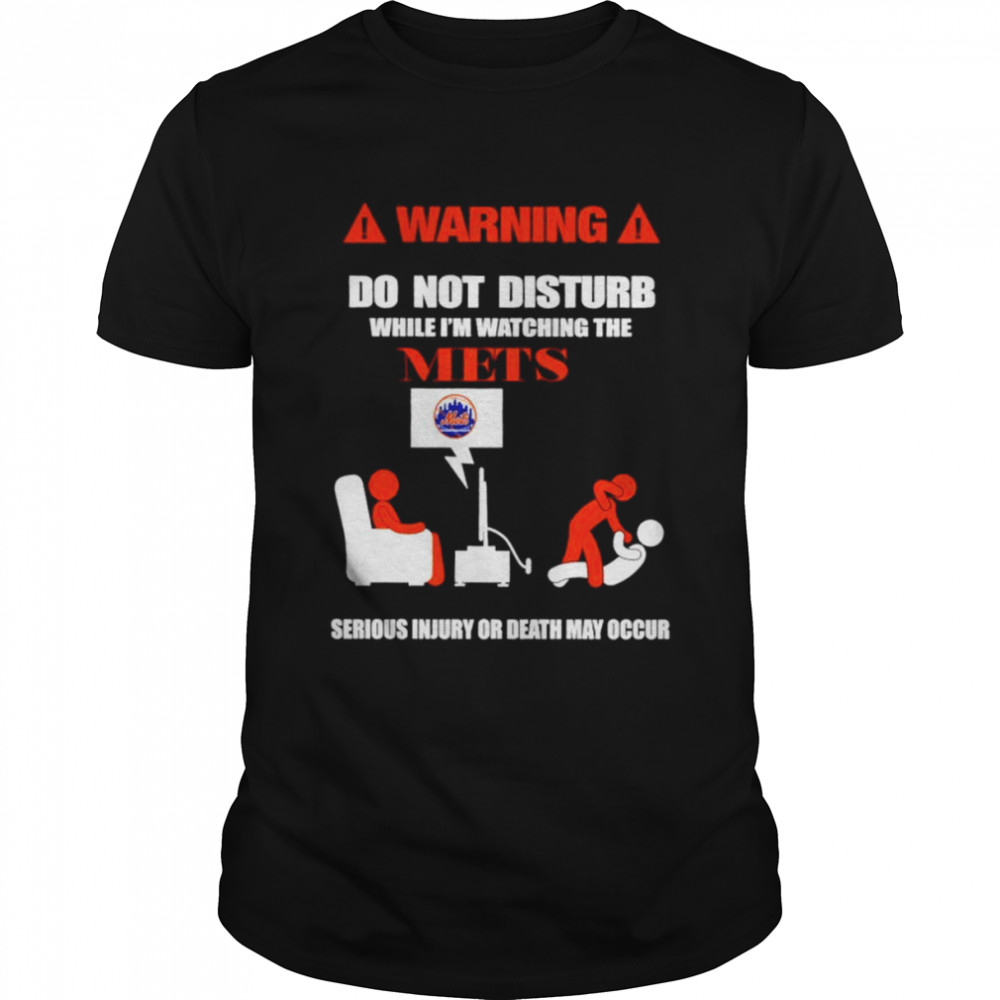 Warning do not disturb while i’m watching the Mets serious injury or death may occur shirt