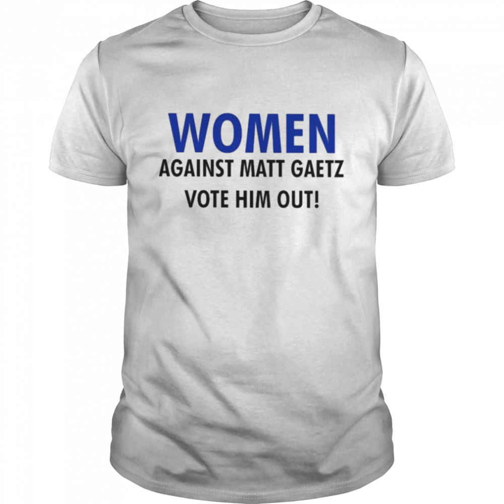 Women against matt gaetz vote him out shirt