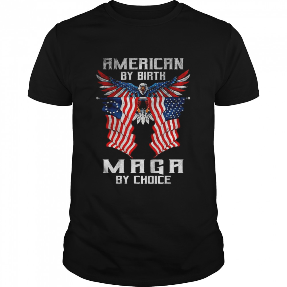 American by birth maga by choice pro-Trump shirt