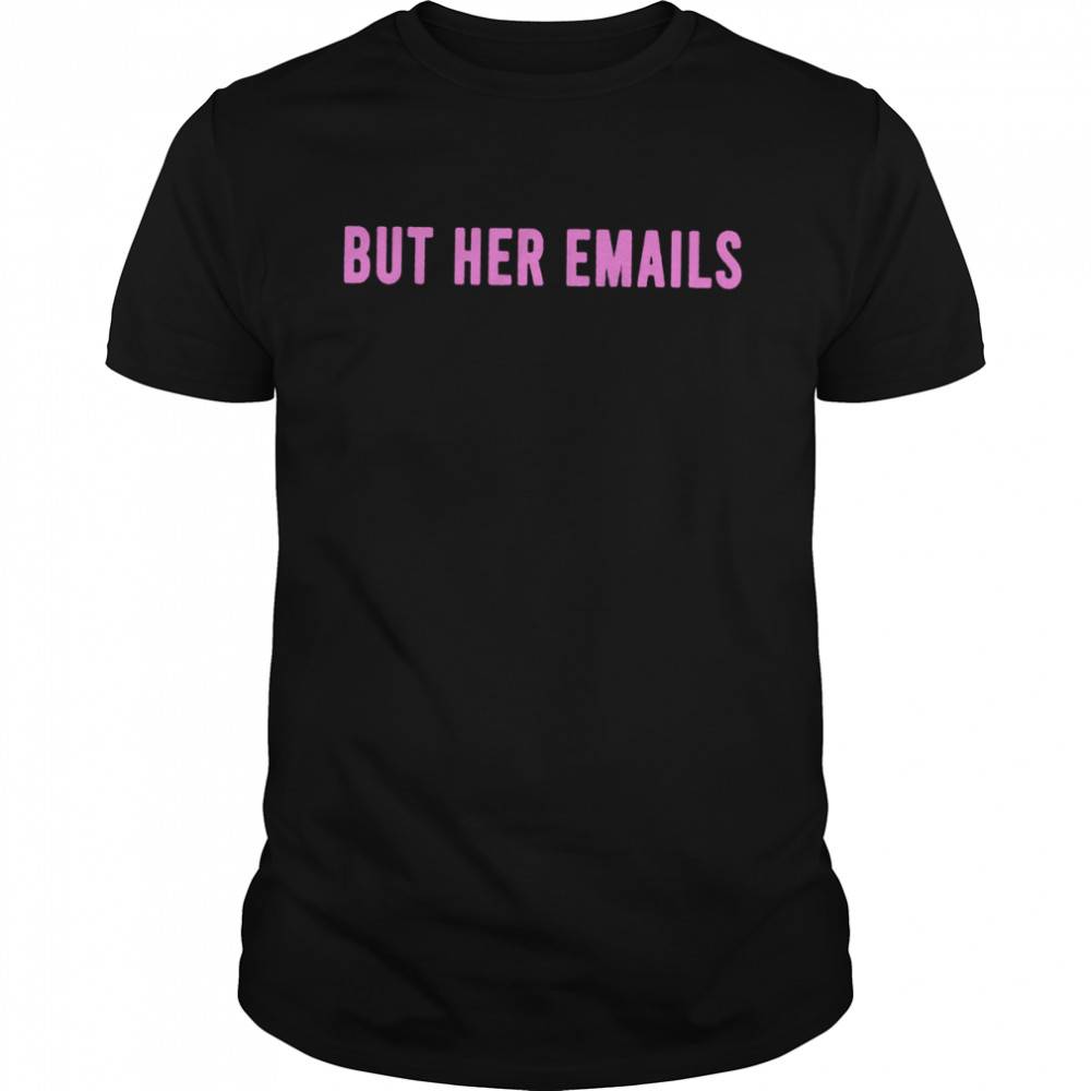 But her emails unisex T-shirt