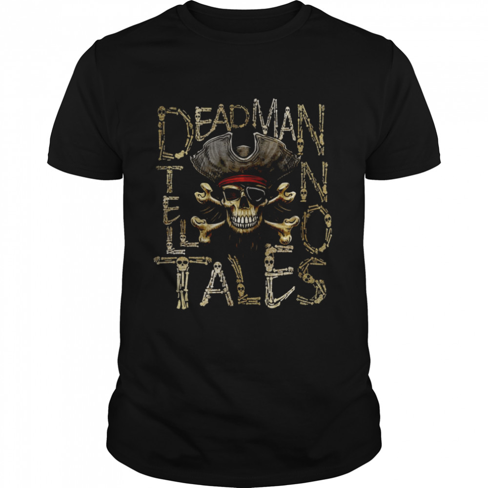 Dead Men Tell No Tales Funny Funny Halloween Costume For A Pirate Lover shirt