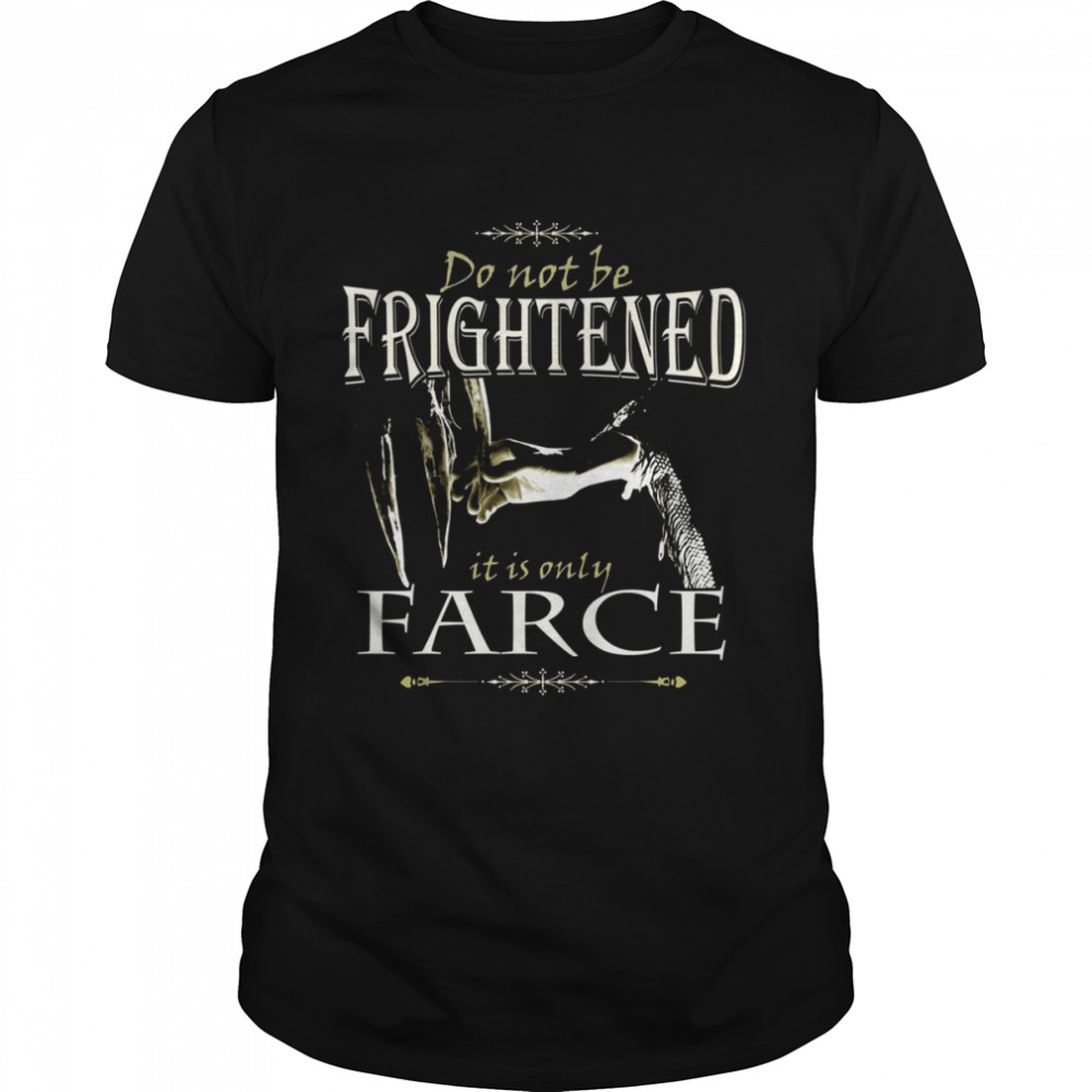 Do Not Be Frightened The Village It Is Only Farce shirt