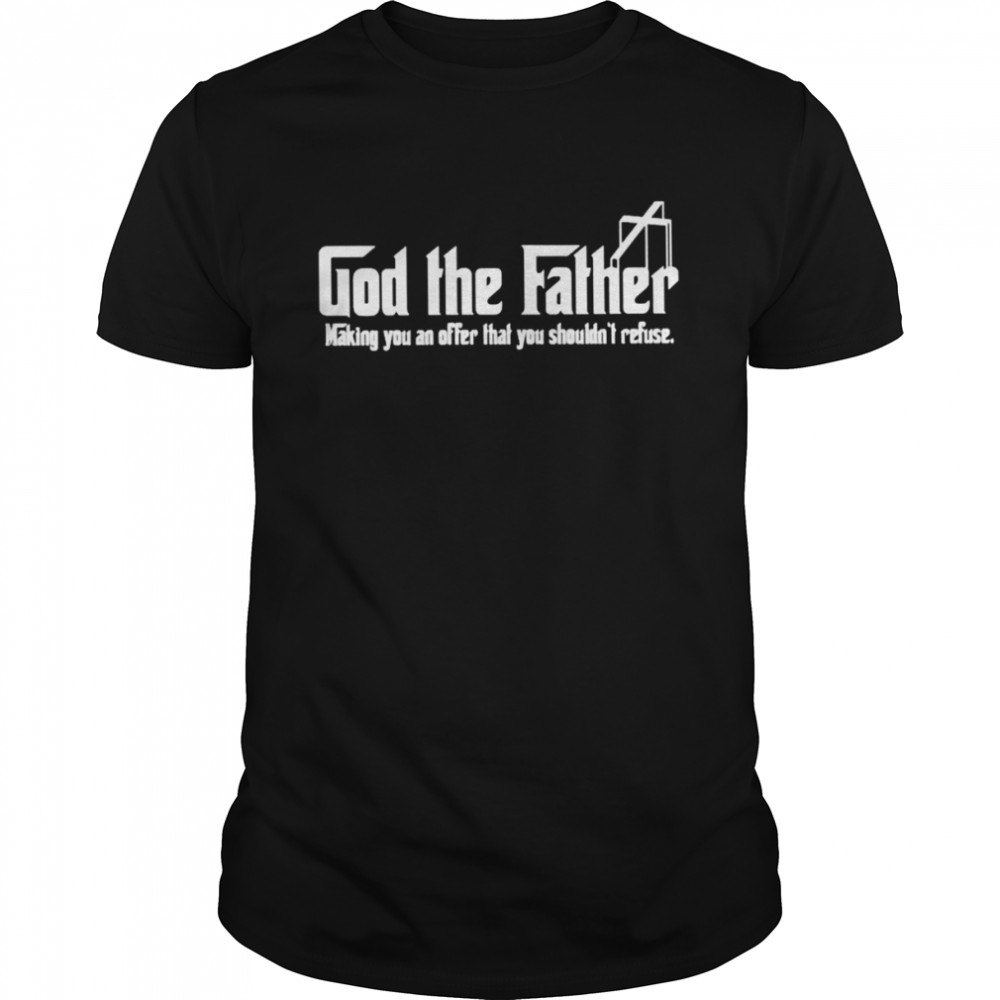 God The Father making you an offer that you shouldn’t refuse shirt