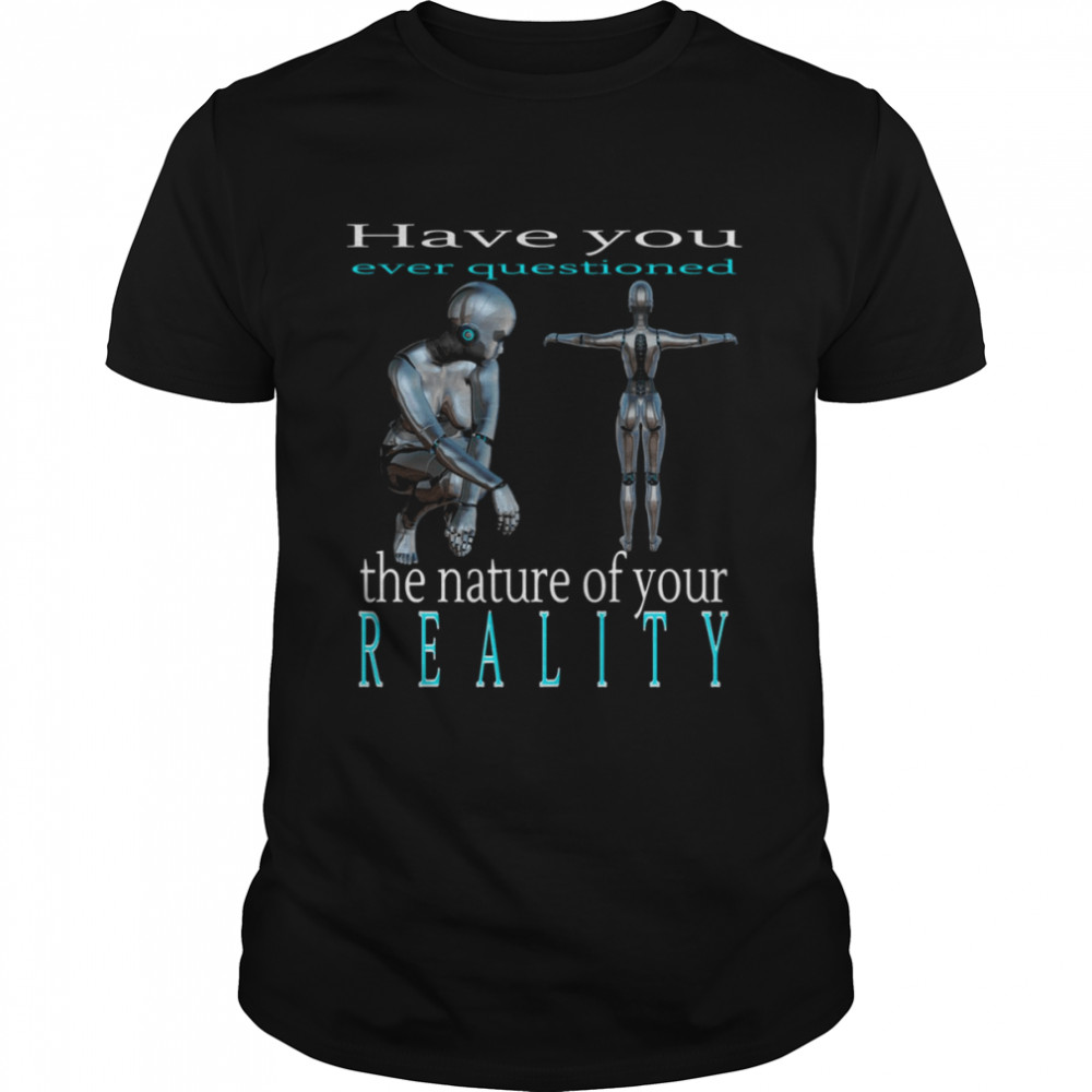 Have You Ever Questioned The Nature Of Your Reality Dolores Wyatt Westworld shirt