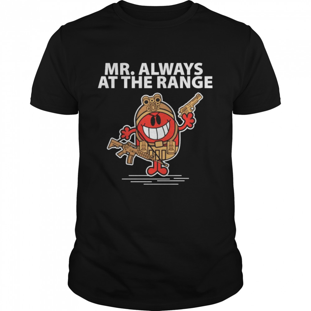 Mr. Always at the Range shirt