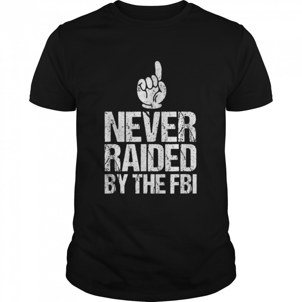 Never raided by the fbi democrat Trump raid shirt