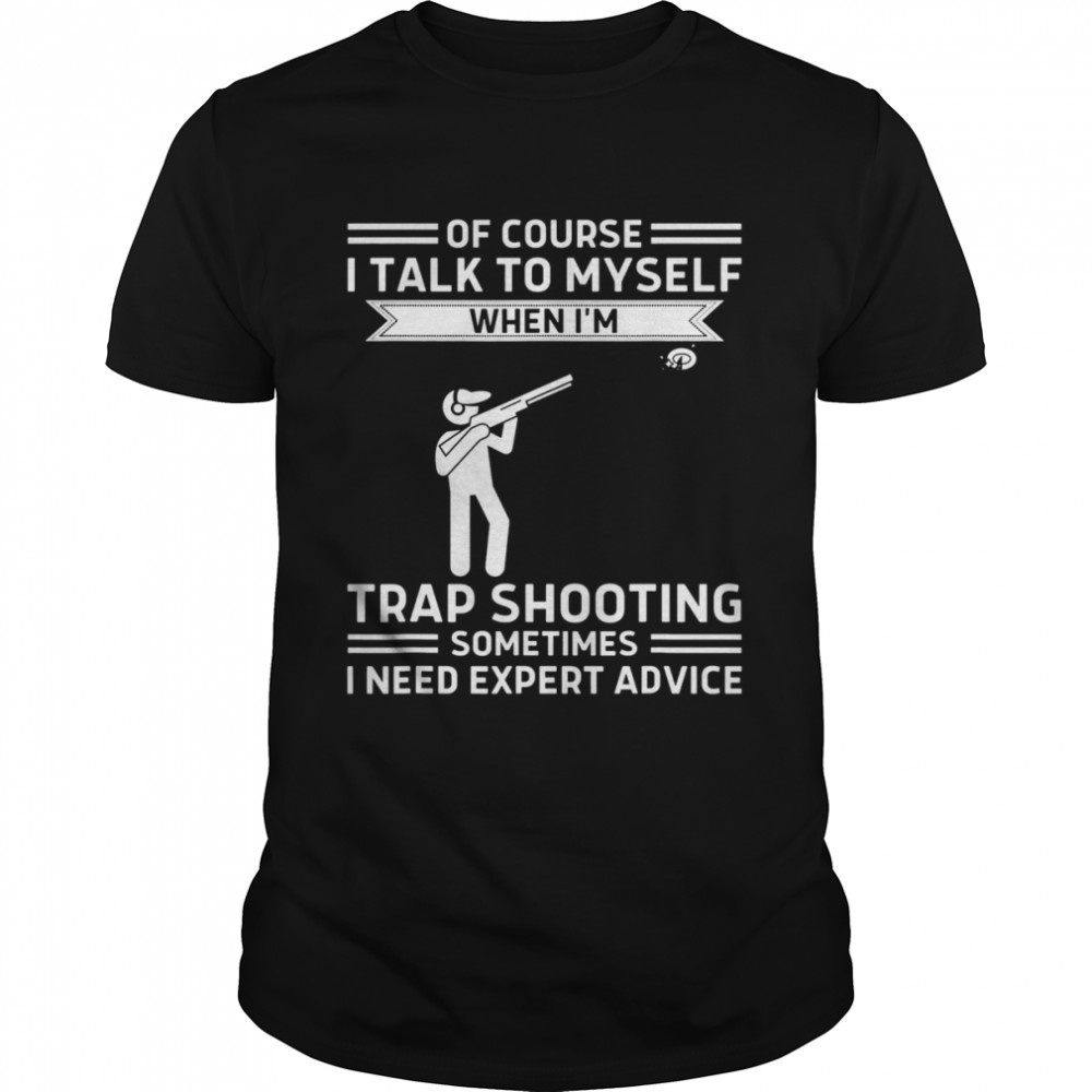 Of Course I Talk To Myself Trap Shooting T-Shirt