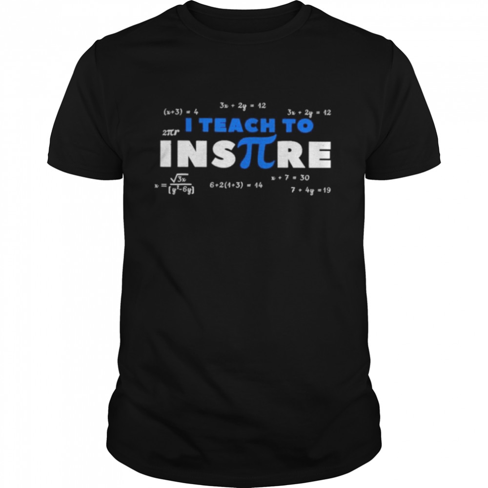 Pi day math teacher i teach to inspire pi 3.14 shirt