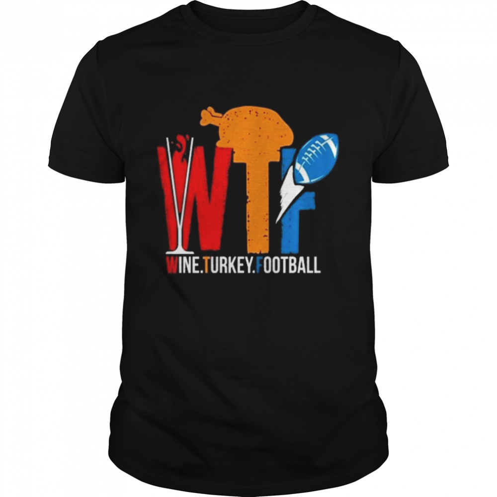 WTF Wine Turkey Football Thanksgiving Day shirt