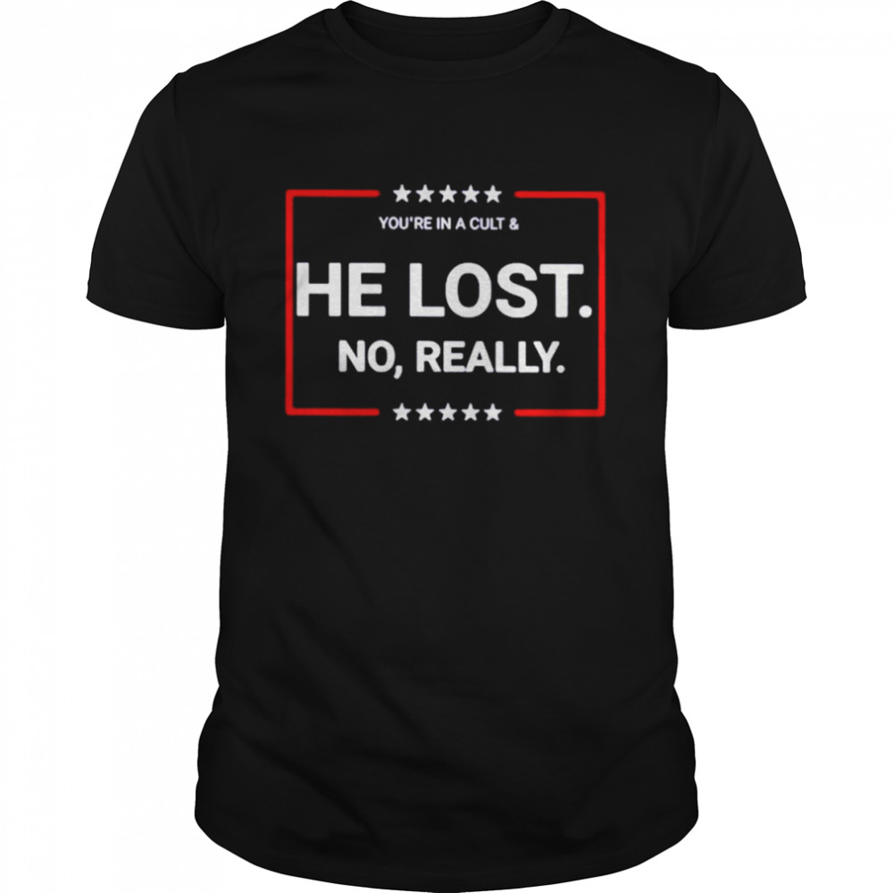 You’re in a cult and he lost no really unisex T-shirt