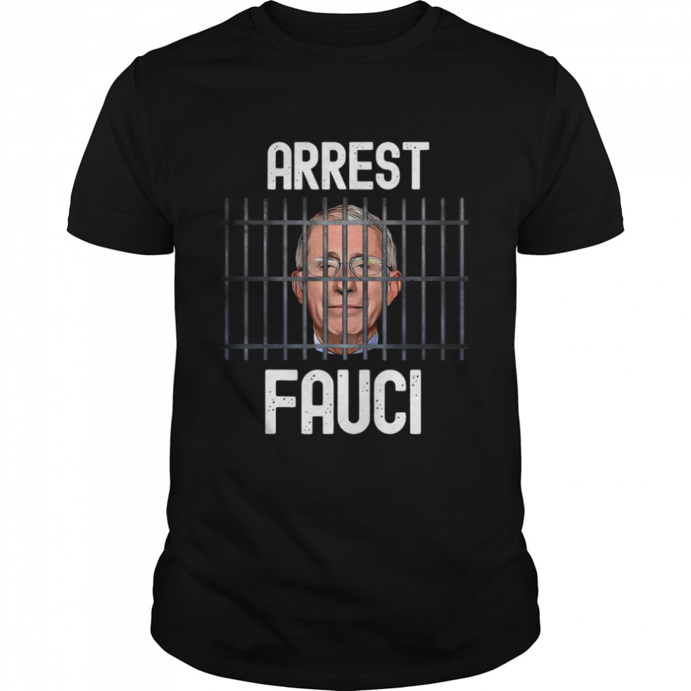 Arrest Fauci Arrest Fauci Anti Fauci Patriotic shirt