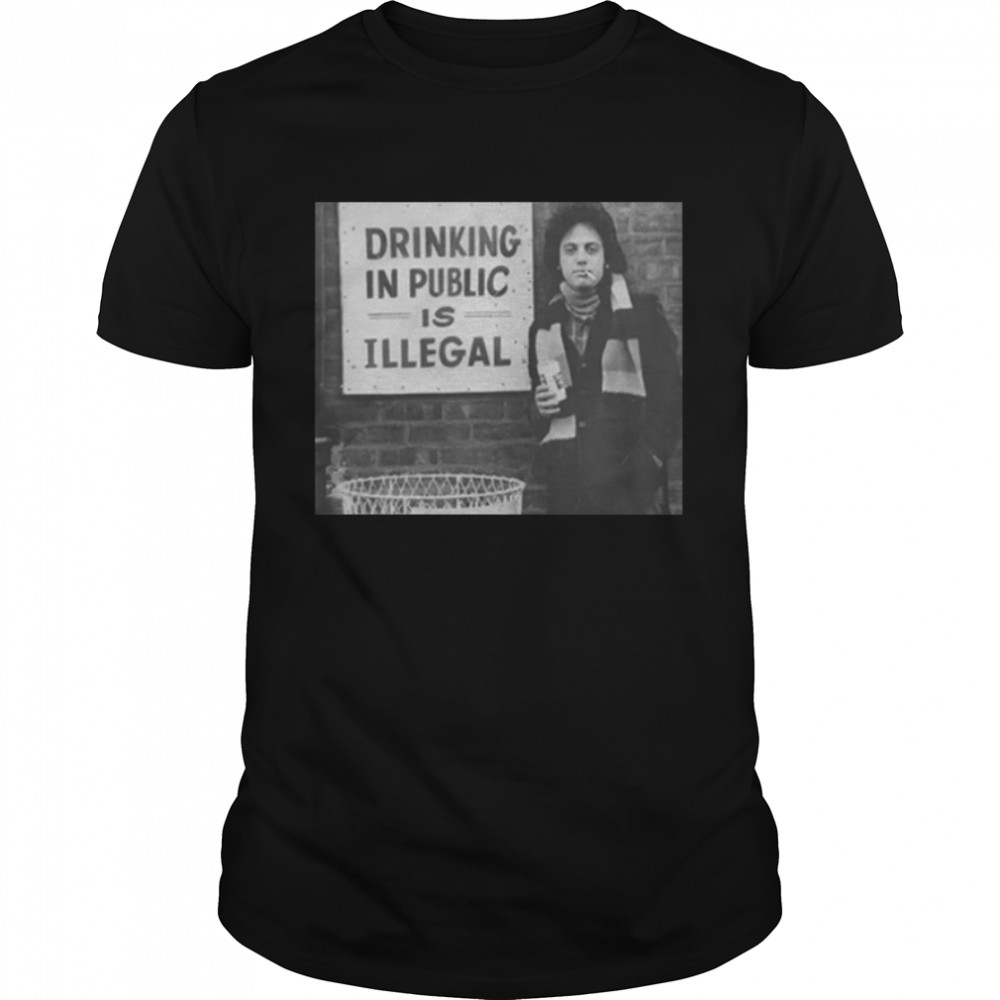 Billy Joel Drinking In Public Is Illegal Pop Music shirt