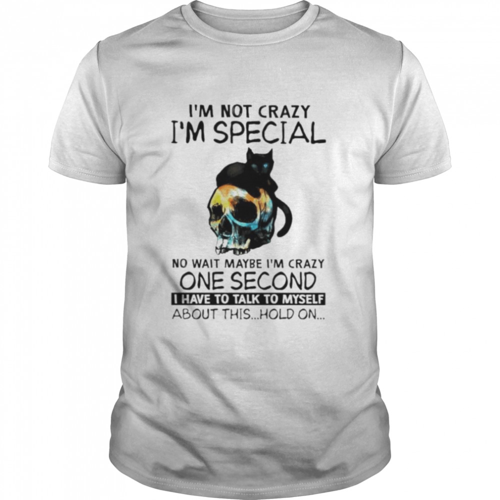 Black cat I’m not crazy I’m special no wait maybe I’m crazy one second shirt