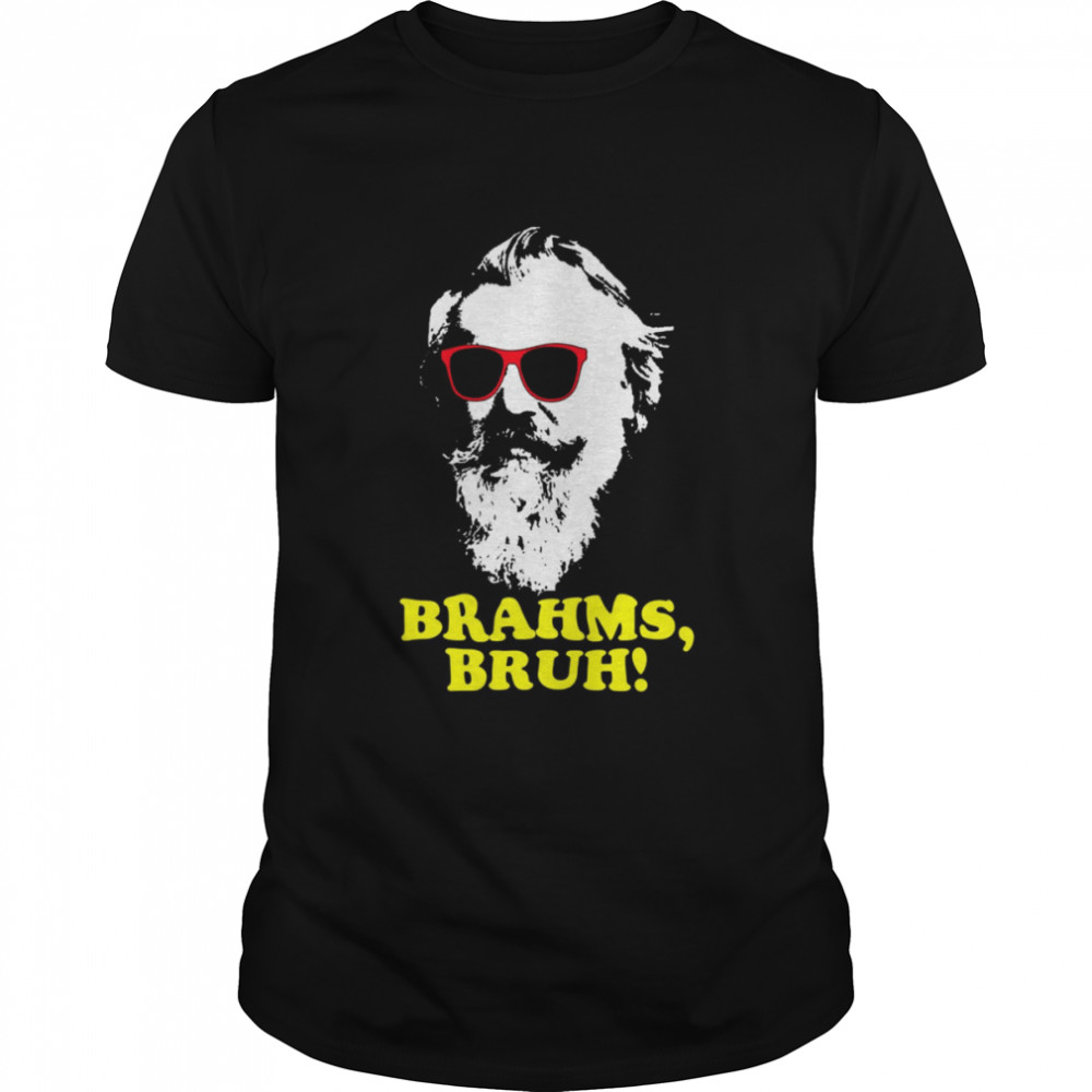 Brahms Bruh shirt