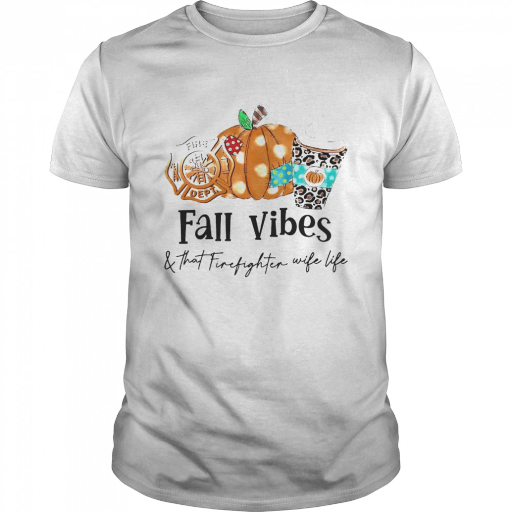 Fall vibes and that firefighter wife life shirt