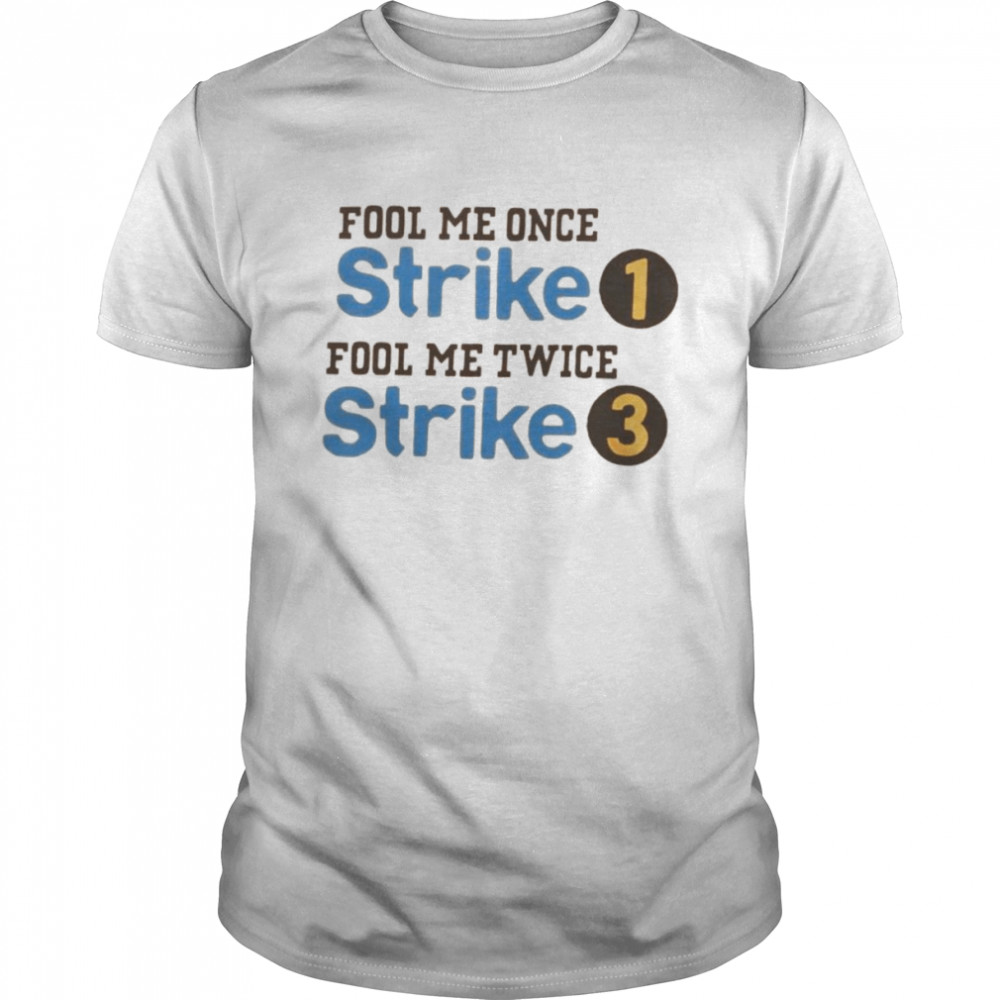 Fool me once strike 1 fool me twice strike 3 shirt