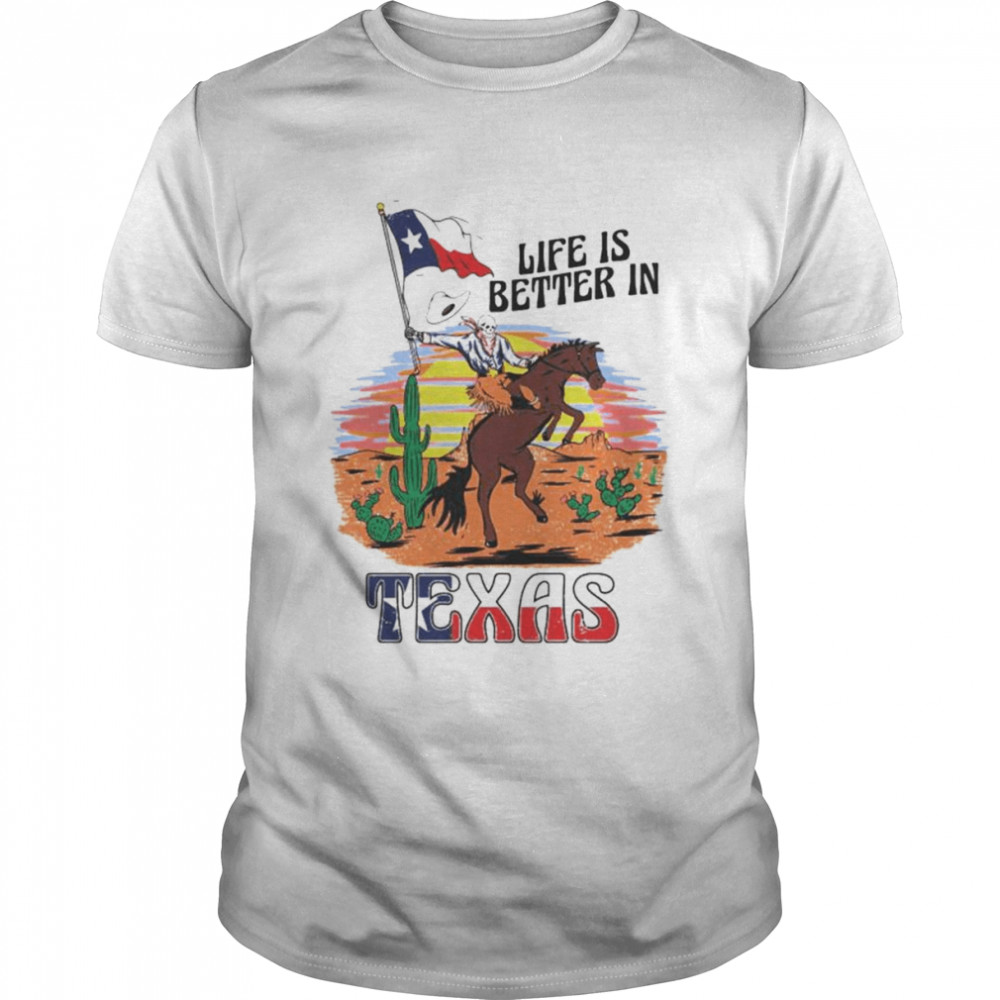 Life is better in Texas shirt