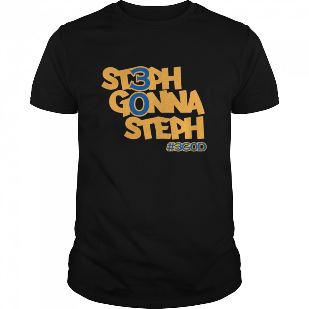 Steph Gonna Steph 3god Golden State Warriors Fans shirt