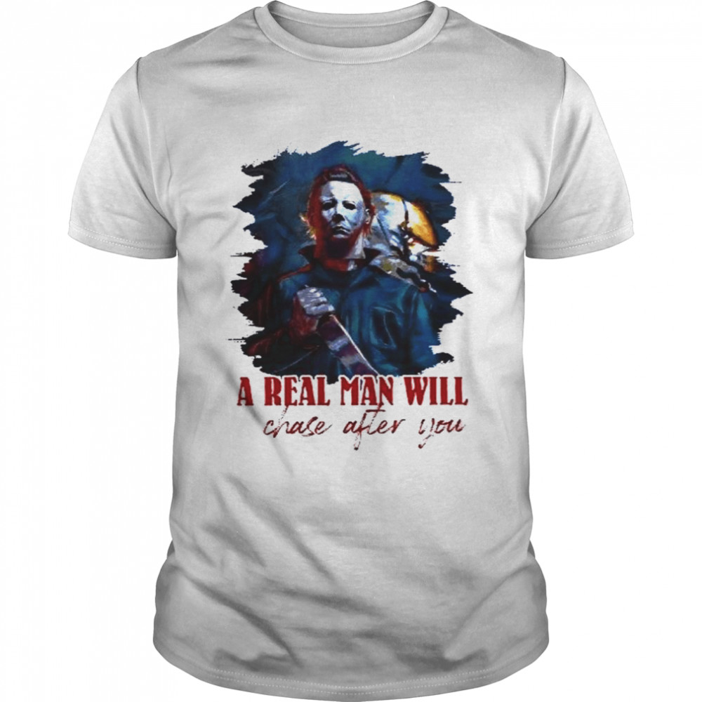 A Real Man Will Chase After You Halloween shirt