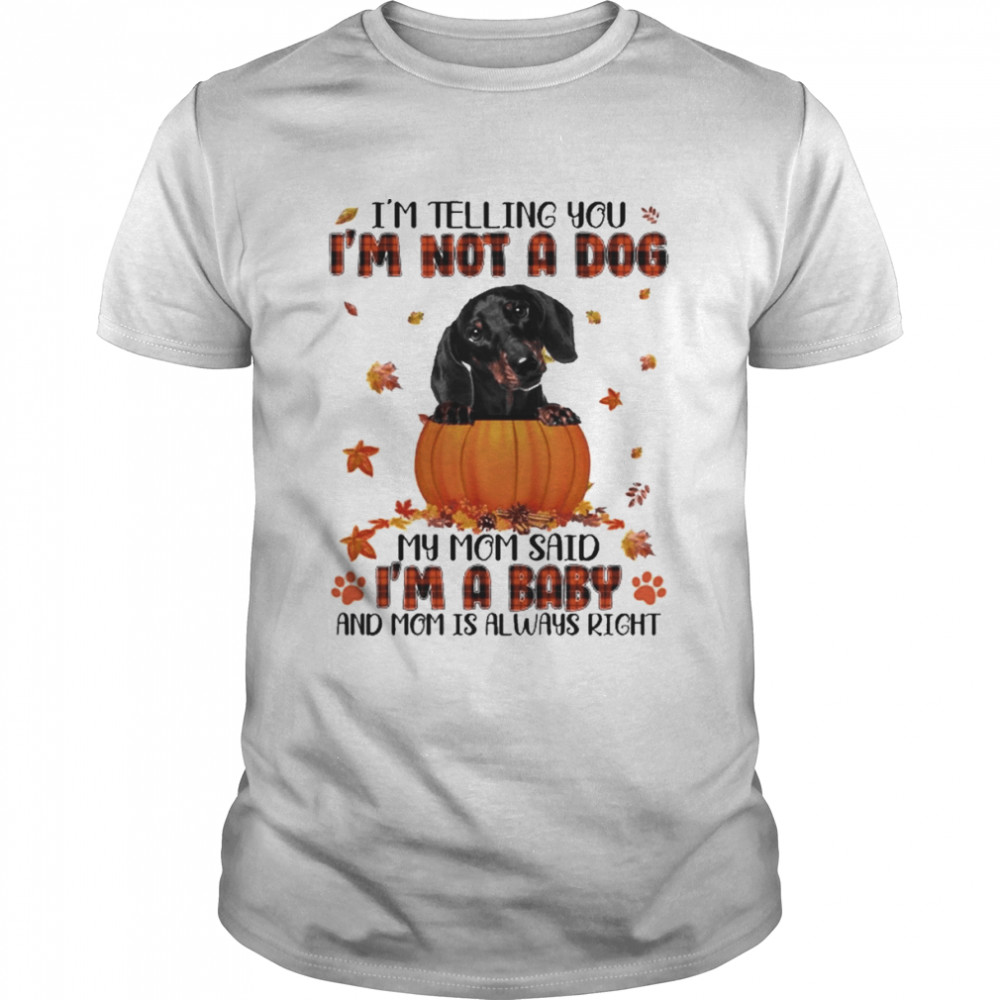 Autumn Baby Black Dachshund Halloween I’m Telling You I’m Not A Dog My Mom Said I’m A Baby And Mom Is Always Right Shirt