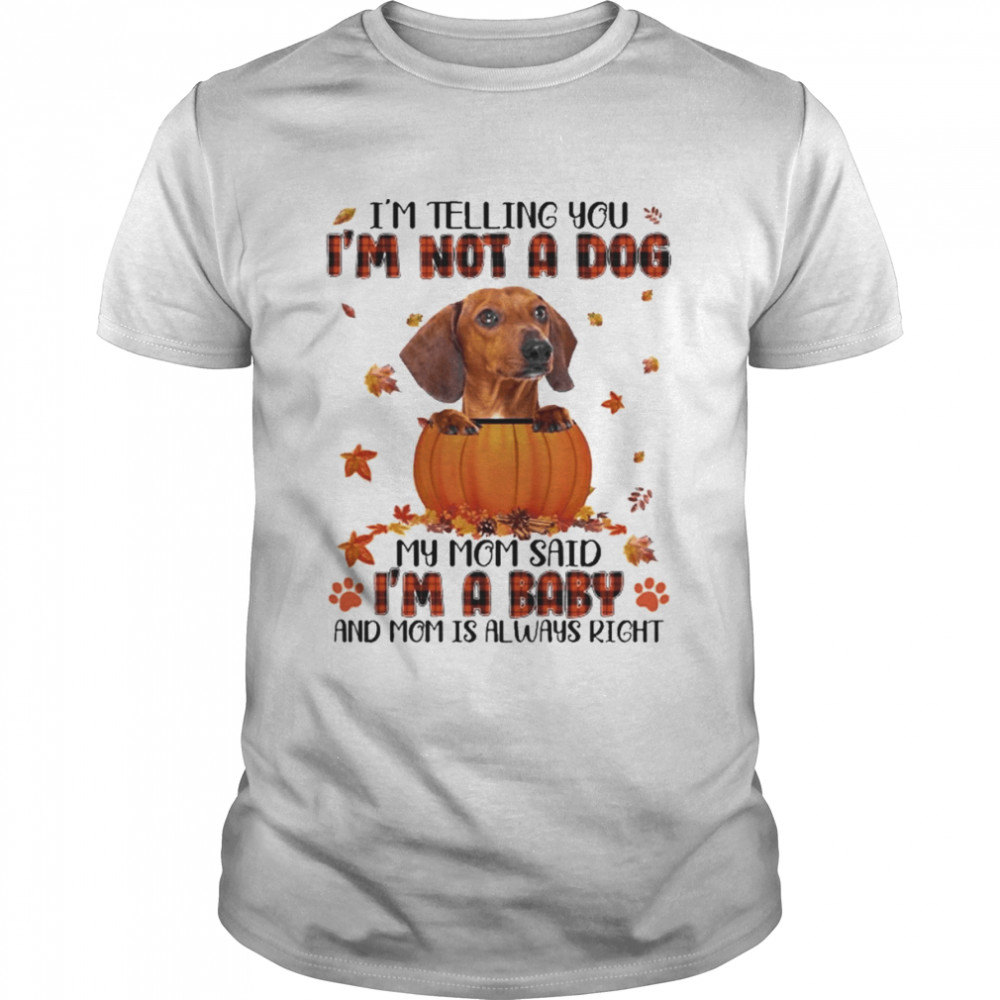 Autumn Baby Red Dachshund I’m Telling You I’m Not A Dog My Mom Said I’m A Baby And Mom Is Always Right Shirt