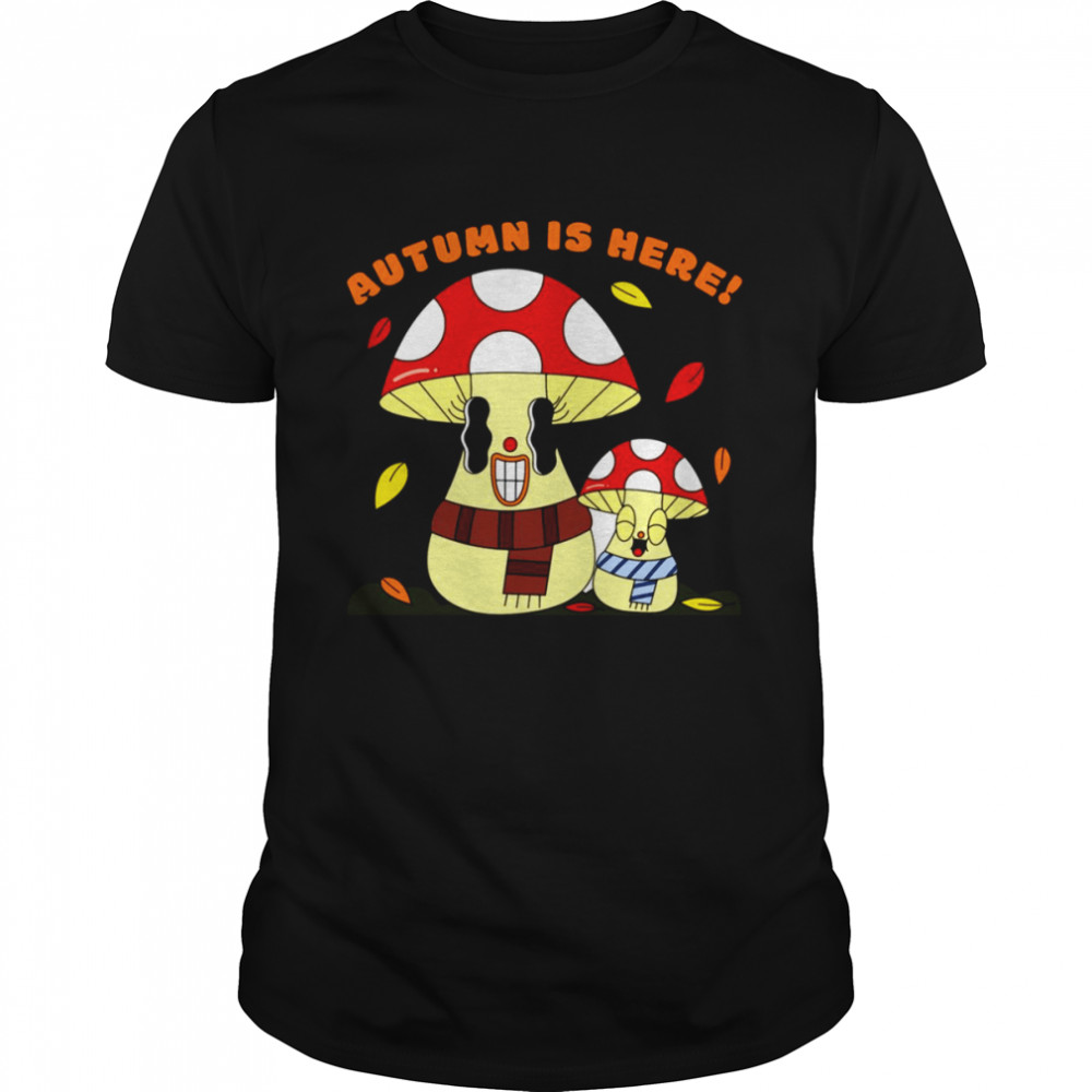 Autumn Is Here Happy Mushroom Fungi Fungus shirt