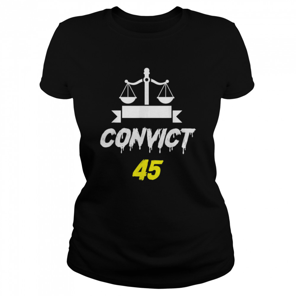 Convict 45 No Man or Woman Is Above The Law anti trump T- Classic Women's T-shirt