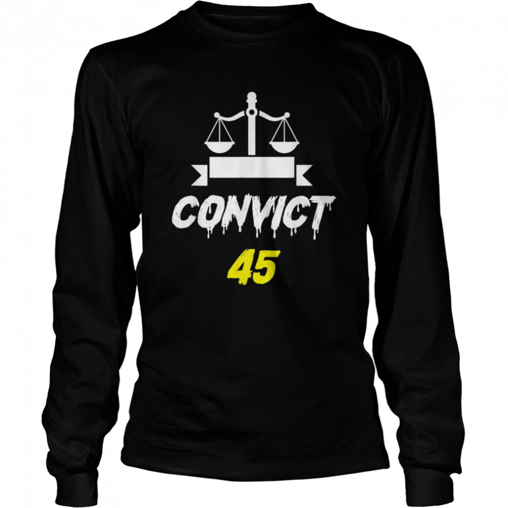 Convict 45 No Man or Woman Is Above The Law anti trump T- Long Sleeved T-shirt