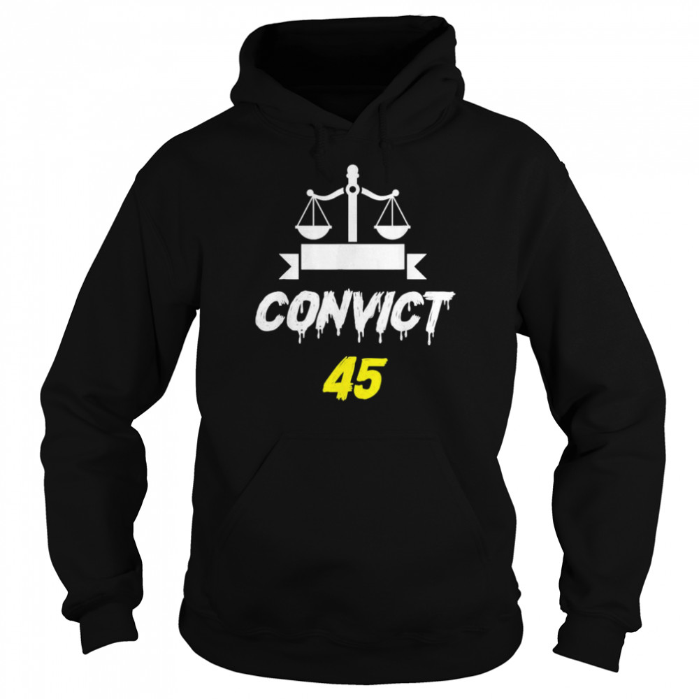Convict 45 No Man or Woman Is Above The Law anti trump T- Unisex Hoodie