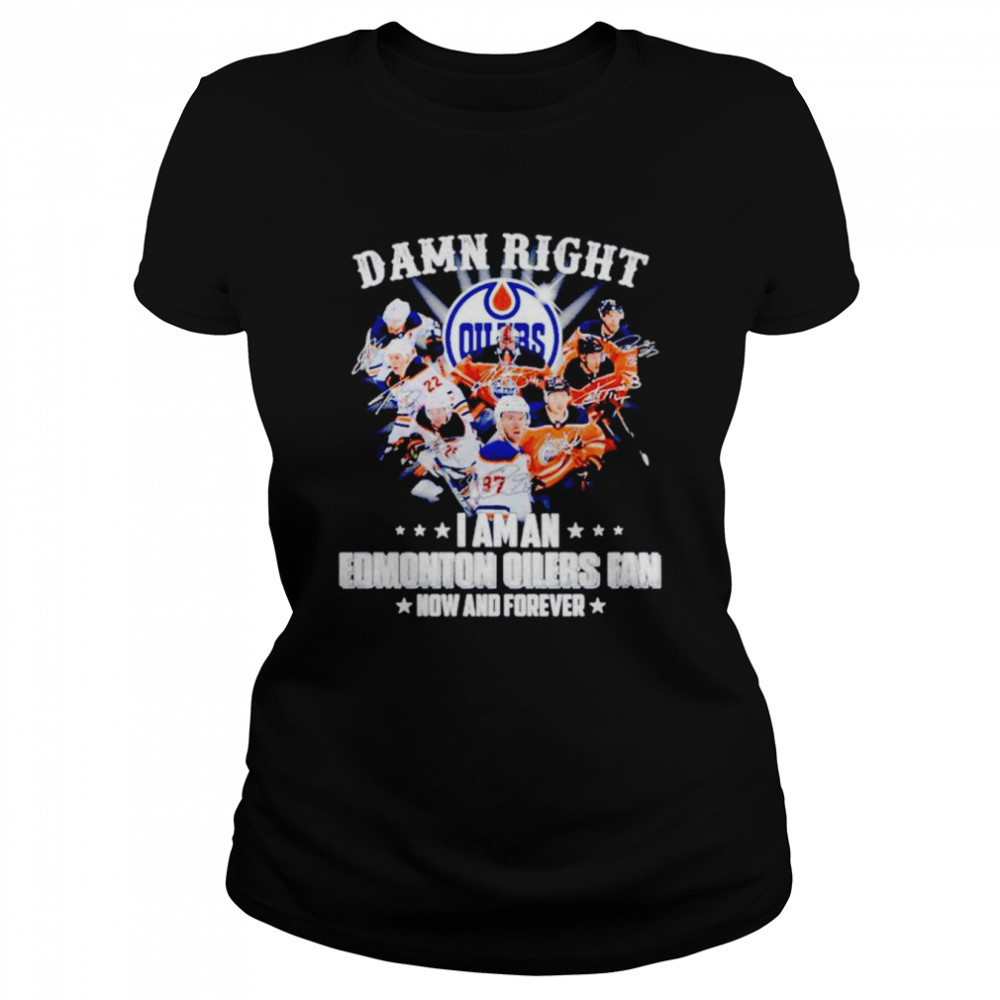 Damn right i am an Edmonton Oilers fan now and forever signatures shirt Classic Women's T-shirt