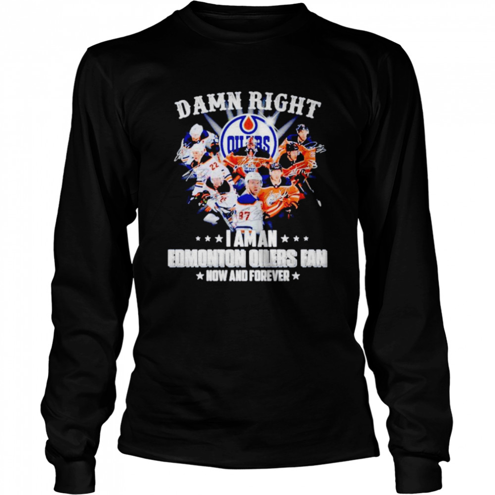 Damn right i am an Edmonton Oilers fan now and forever signatures shirt Long Sleeved T-shirt