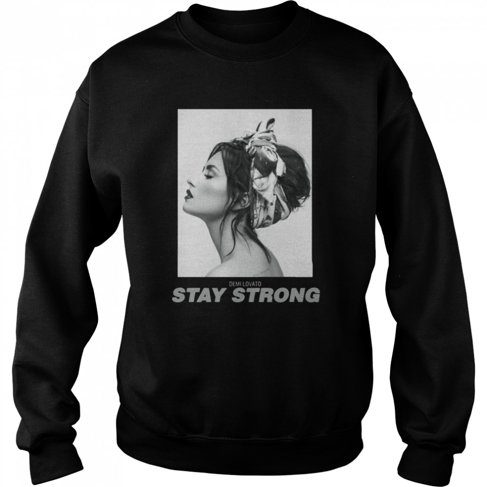 Demi Lovato Stay Strong shirt Unisex Sweatshirt