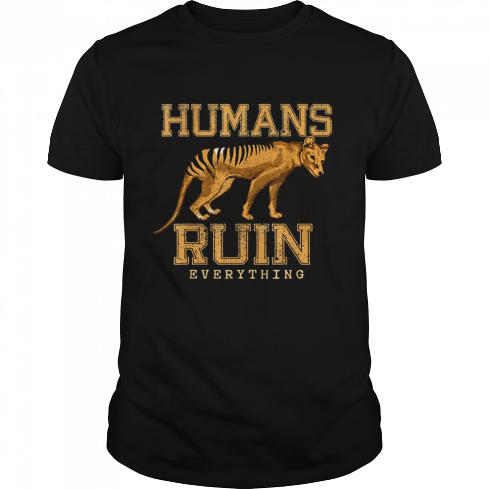 Humans Ruin Everything Tasmanian Tiger Vintage shirt