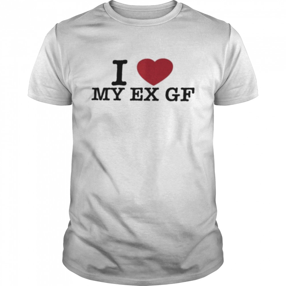 I Love My Ex Gf Shirt