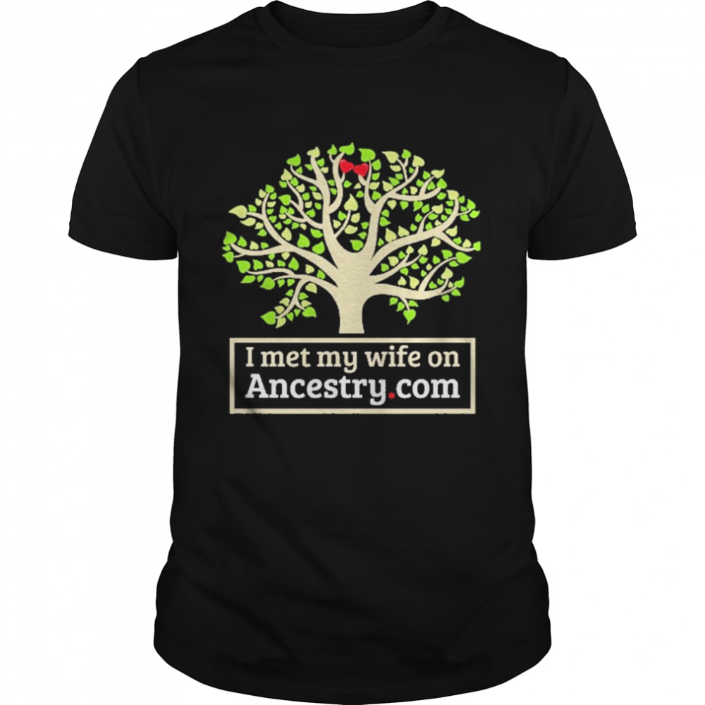 I Met My Wife On Ancestry Shirt