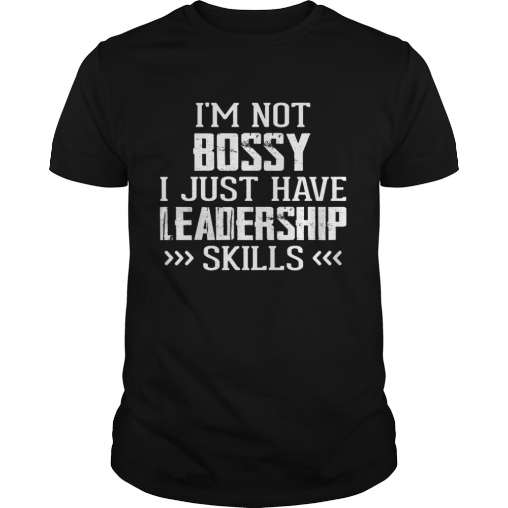 I’m not bossy I just have Leadership skills 2022 shirt